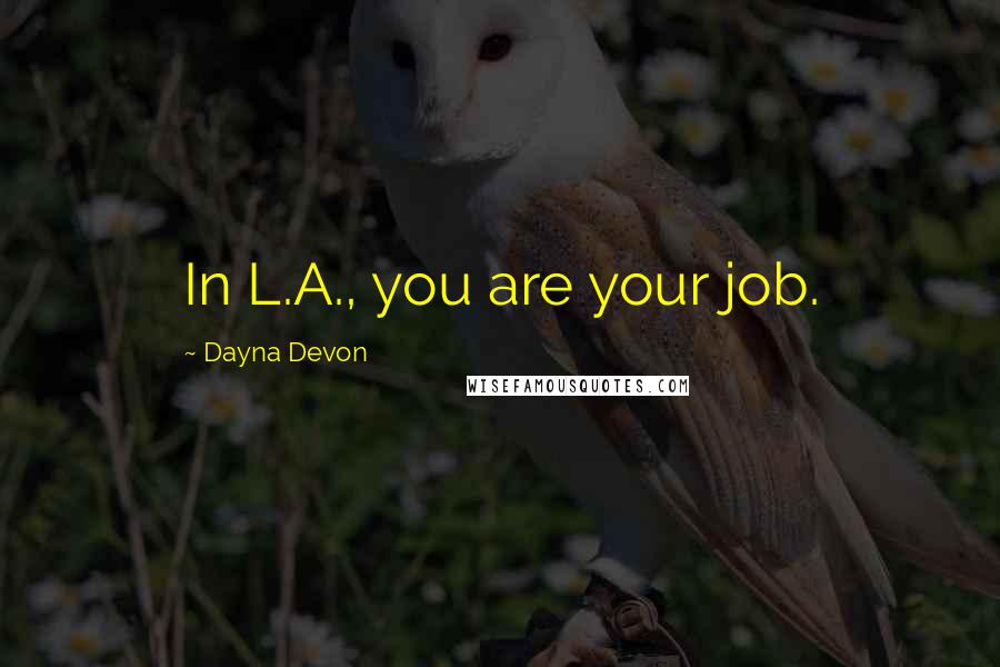 Dayna Devon Quotes: In L.A., you are your job.