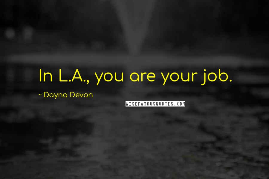 Dayna Devon Quotes: In L.A., you are your job.