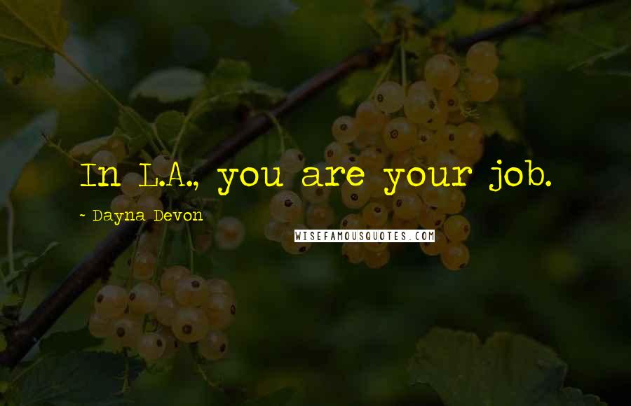 Dayna Devon Quotes: In L.A., you are your job.