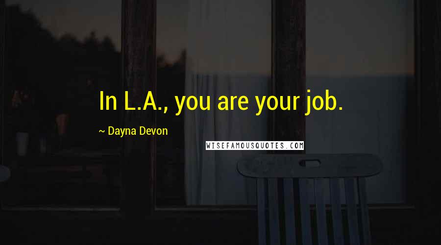 Dayna Devon Quotes: In L.A., you are your job.