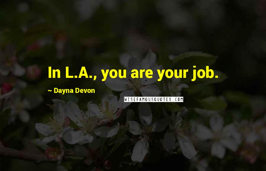 Dayna Devon Quotes: In L.A., you are your job.