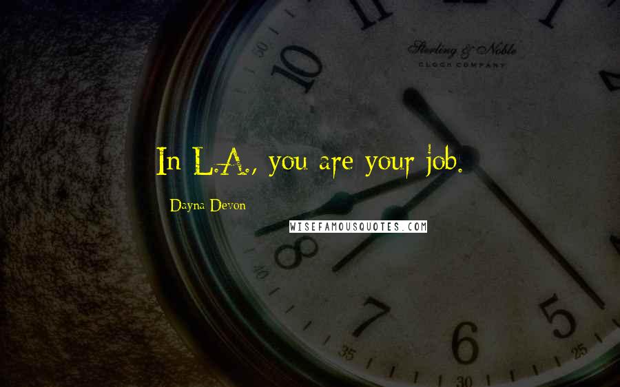 Dayna Devon Quotes: In L.A., you are your job.