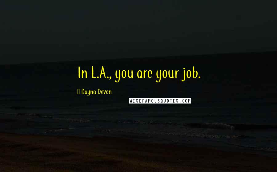 Dayna Devon Quotes: In L.A., you are your job.