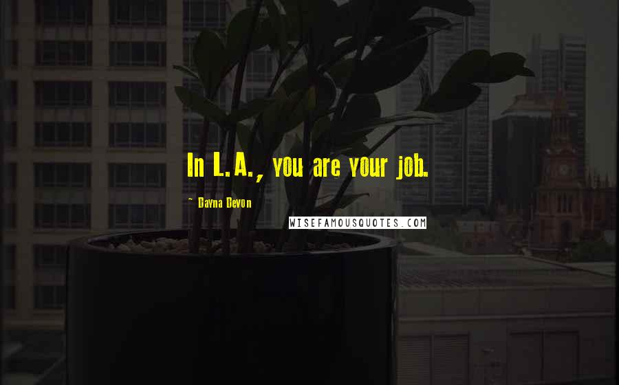 Dayna Devon Quotes: In L.A., you are your job.