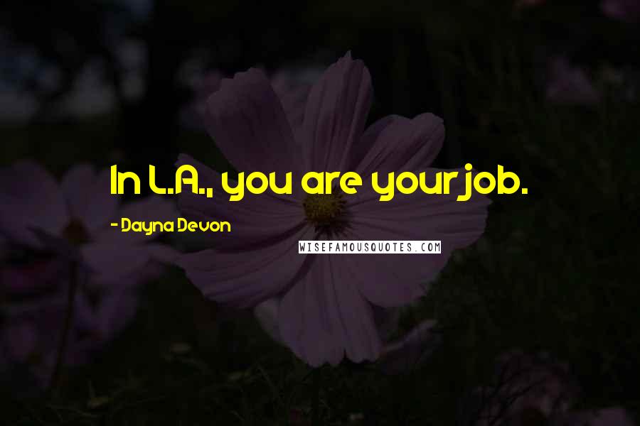 Dayna Devon Quotes: In L.A., you are your job.