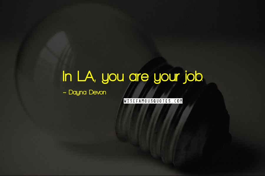 Dayna Devon Quotes: In L.A., you are your job.