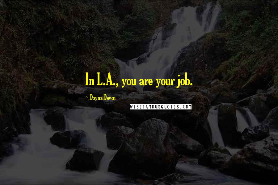 Dayna Devon Quotes: In L.A., you are your job.