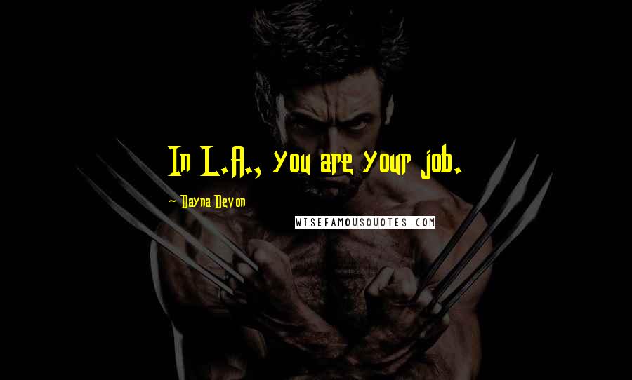Dayna Devon Quotes: In L.A., you are your job.