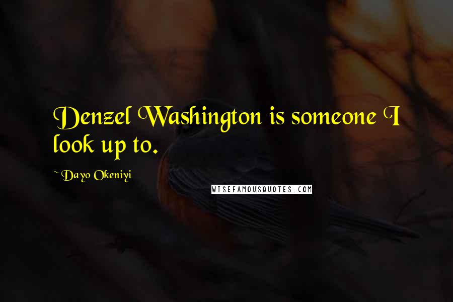 Dayo Okeniyi Quotes: Denzel Washington is someone I look up to.