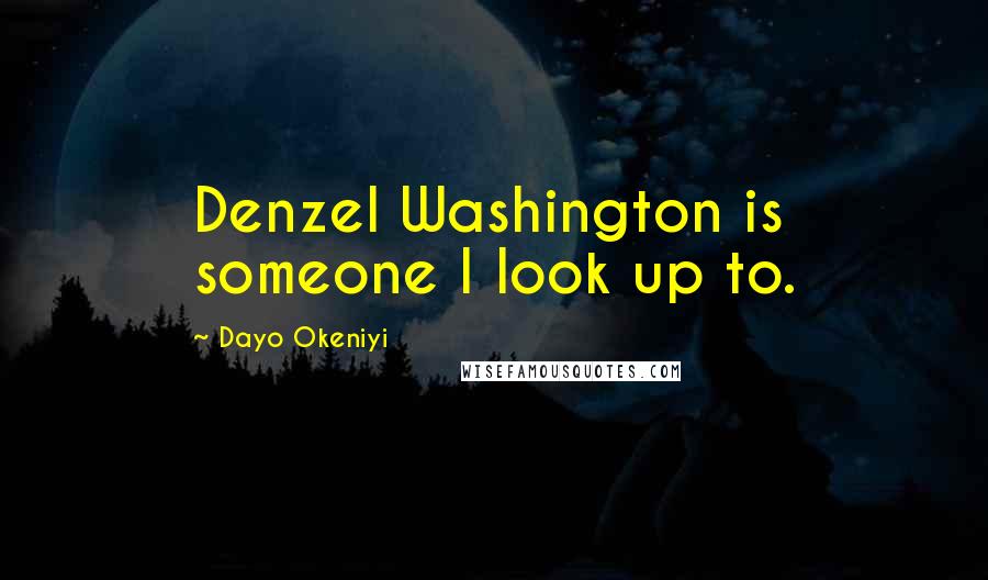 Dayo Okeniyi Quotes: Denzel Washington is someone I look up to.