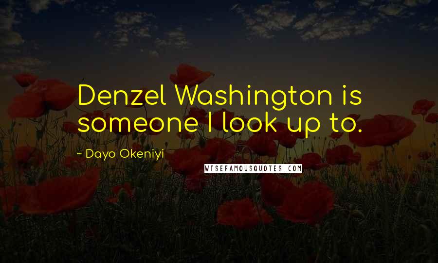 Dayo Okeniyi Quotes: Denzel Washington is someone I look up to.