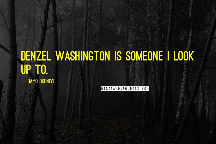 Dayo Okeniyi Quotes: Denzel Washington is someone I look up to.