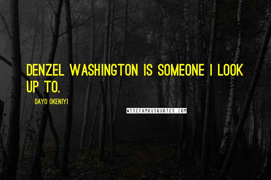 Dayo Okeniyi Quotes: Denzel Washington is someone I look up to.