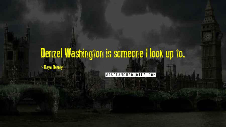 Dayo Okeniyi Quotes: Denzel Washington is someone I look up to.