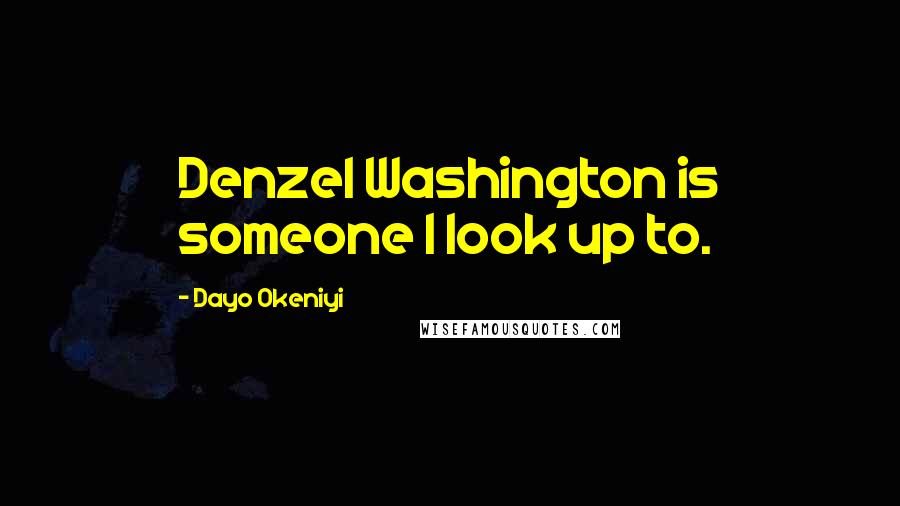 Dayo Okeniyi Quotes: Denzel Washington is someone I look up to.