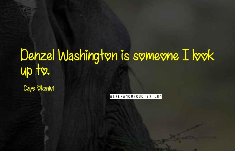 Dayo Okeniyi Quotes: Denzel Washington is someone I look up to.