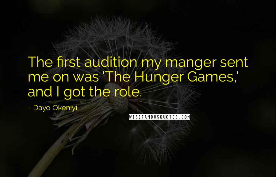 Dayo Okeniyi Quotes: The first audition my manger sent me on was 'The Hunger Games,' and I got the role.