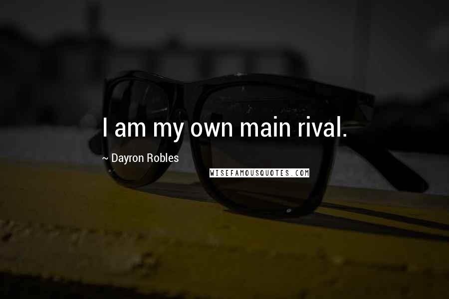 Dayron Robles Quotes: I am my own main rival.