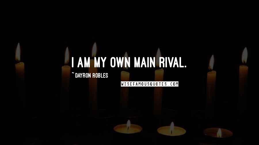 Dayron Robles Quotes: I am my own main rival.