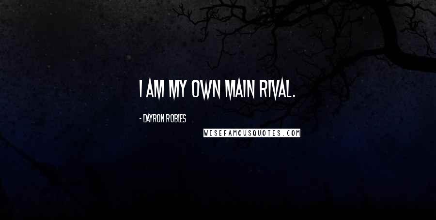 Dayron Robles Quotes: I am my own main rival.