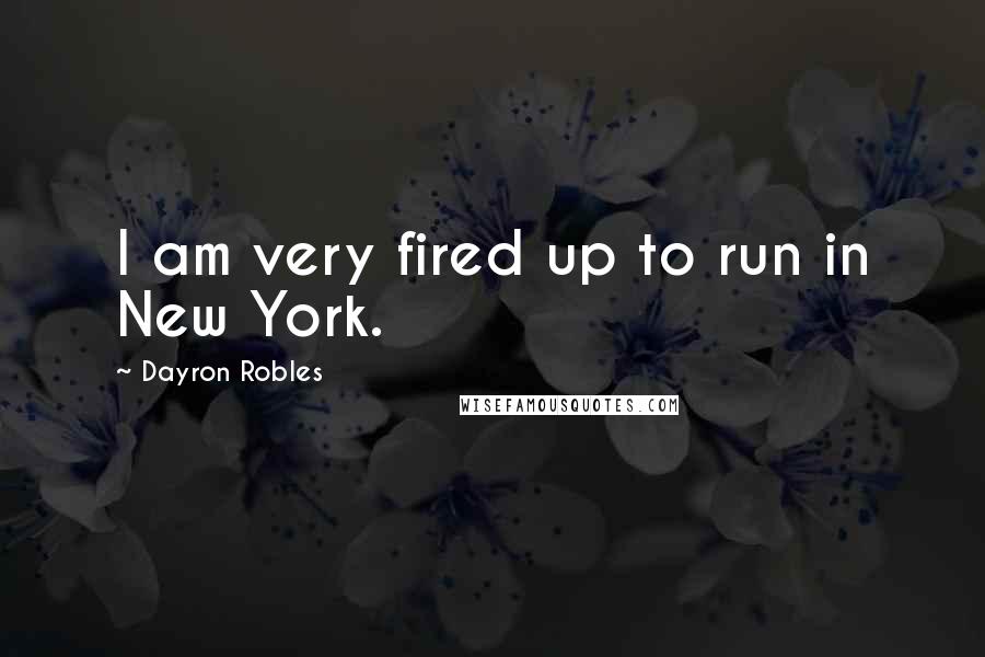 Dayron Robles Quotes: I am very fired up to run in New York.