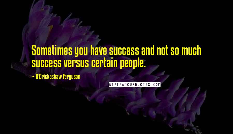 D'Brickashaw Ferguson Quotes: Sometimes you have success and not so much success versus certain people.