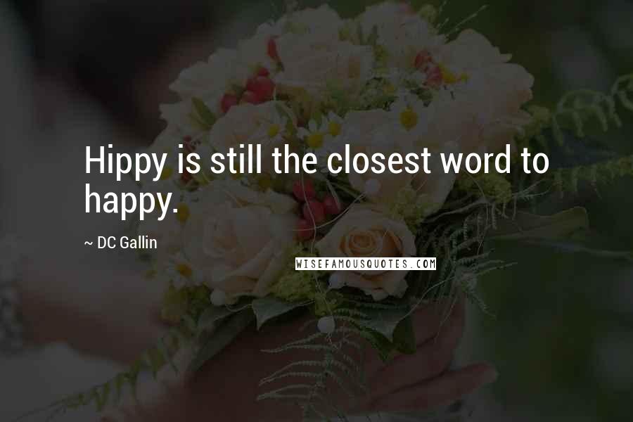 DC Gallin Quotes: Hippy is still the closest word to happy.