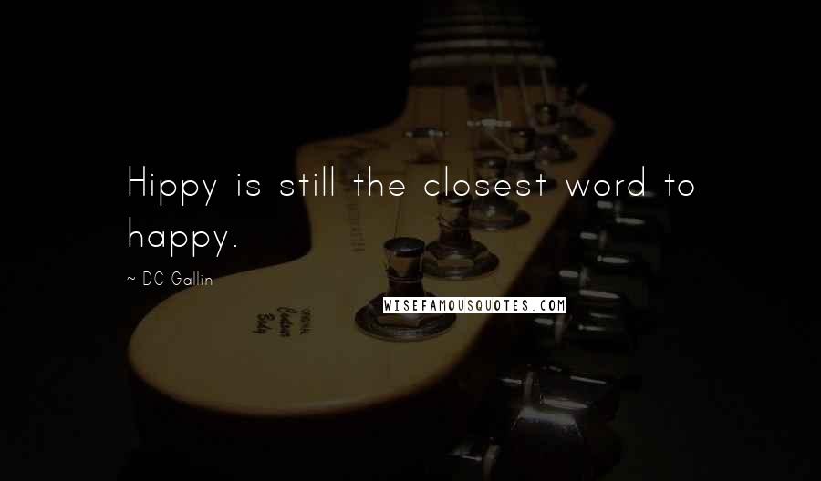 DC Gallin Quotes: Hippy is still the closest word to happy.
