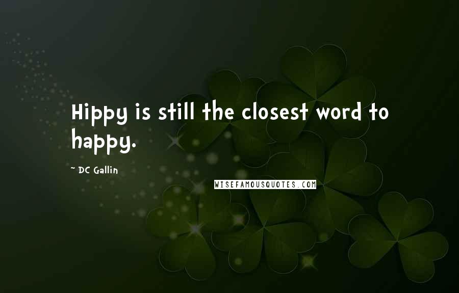 DC Gallin Quotes: Hippy is still the closest word to happy.