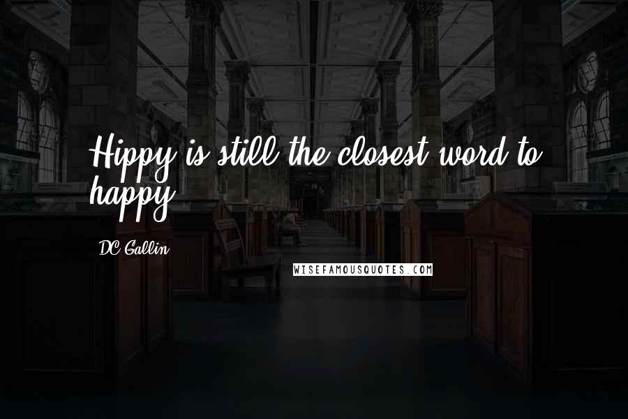 DC Gallin Quotes: Hippy is still the closest word to happy.