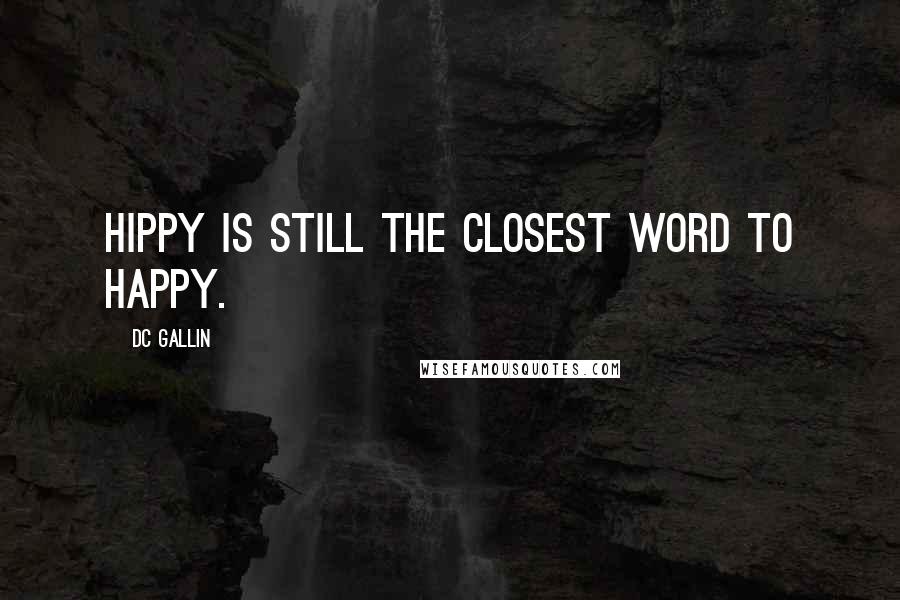 DC Gallin Quotes: Hippy is still the closest word to happy.