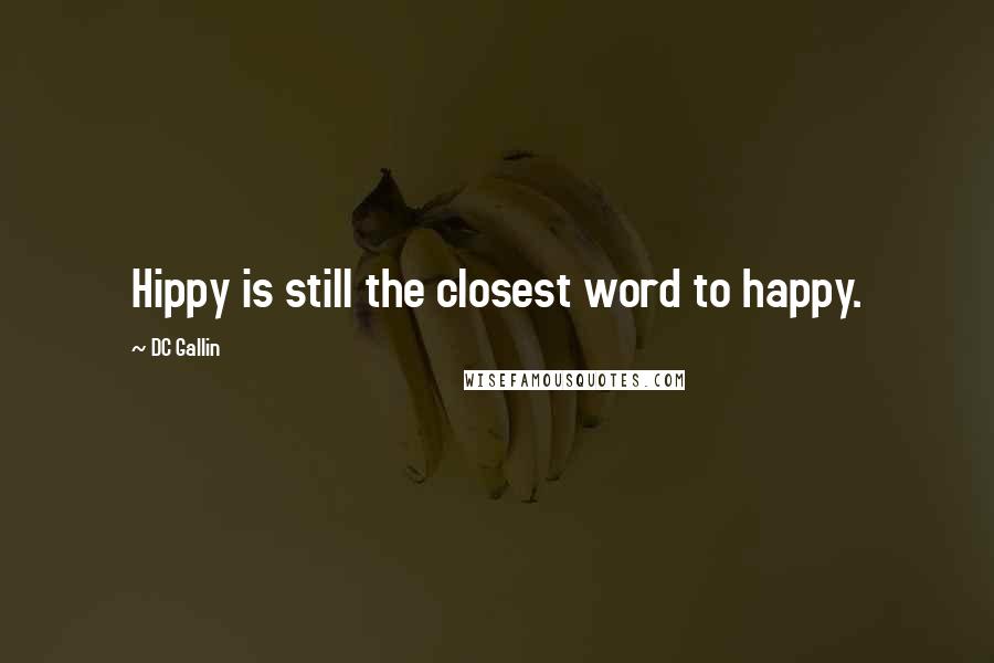 DC Gallin Quotes: Hippy is still the closest word to happy.