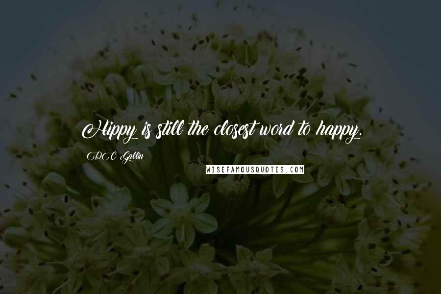 DC Gallin Quotes: Hippy is still the closest word to happy.