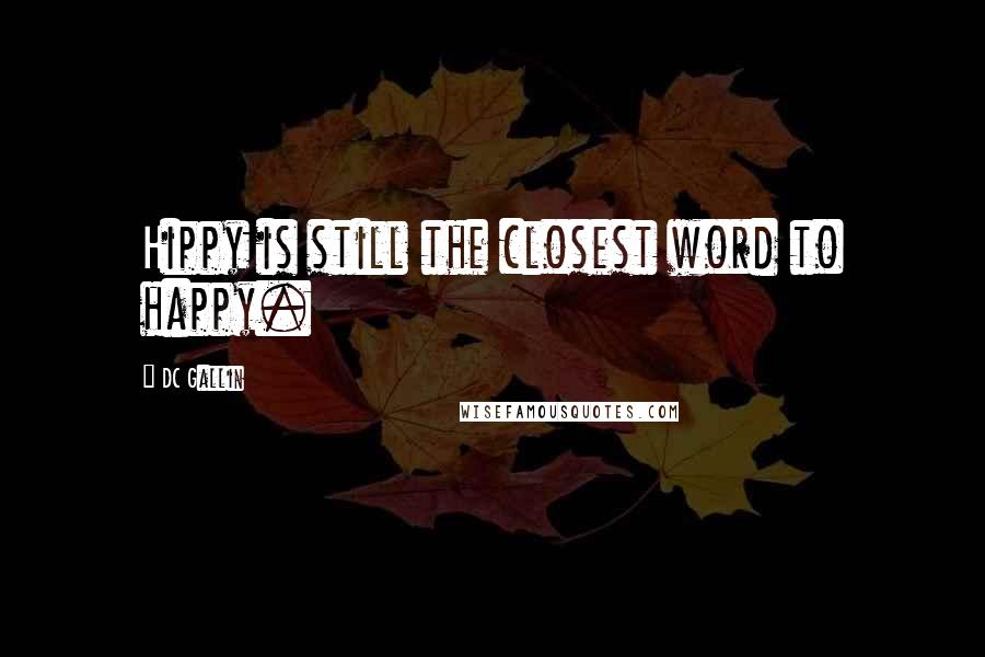 DC Gallin Quotes: Hippy is still the closest word to happy.