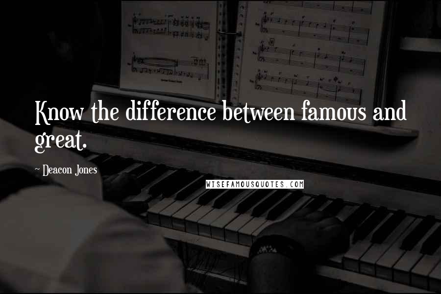 Deacon Jones Quotes: Know the difference between famous and great.