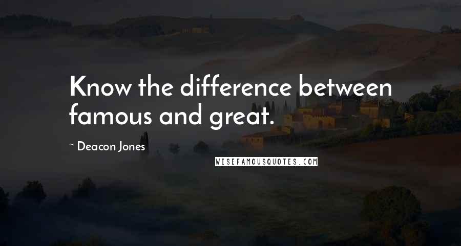 Deacon Jones Quotes: Know the difference between famous and great.
