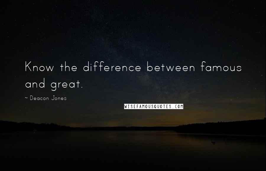 Deacon Jones Quotes: Know the difference between famous and great.