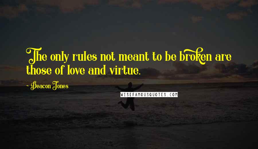 Deacon Jones Quotes: The only rules not meant to be broken are those of love and virtue.