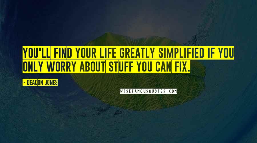 Deacon Jones Quotes: You'll find your life greatly simplified if you only worry about stuff you can fix.