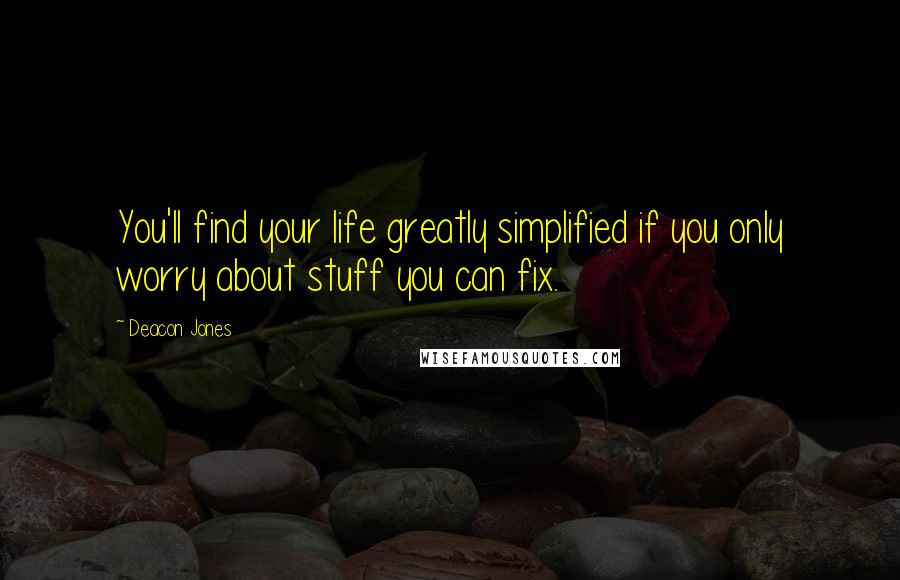 Deacon Jones Quotes: You'll find your life greatly simplified if you only worry about stuff you can fix.