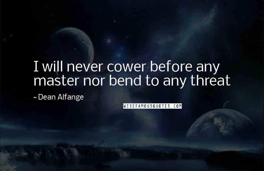 Dean Alfange Quotes: I will never cower before any master nor bend to any threat