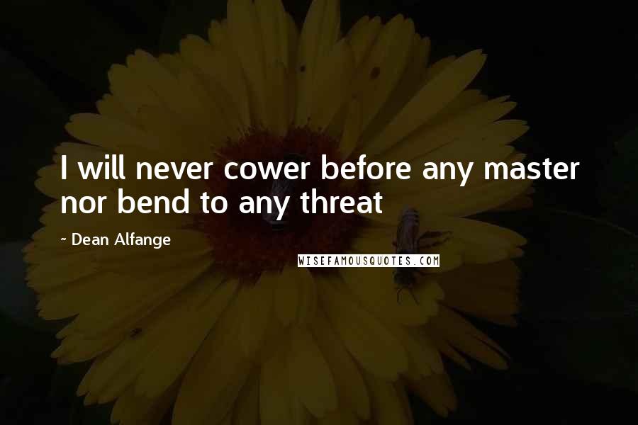 Dean Alfange Quotes: I will never cower before any master nor bend to any threat