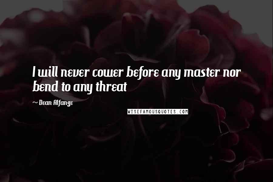 Dean Alfange Quotes: I will never cower before any master nor bend to any threat