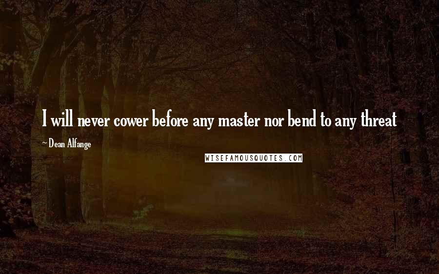 Dean Alfange Quotes: I will never cower before any master nor bend to any threat