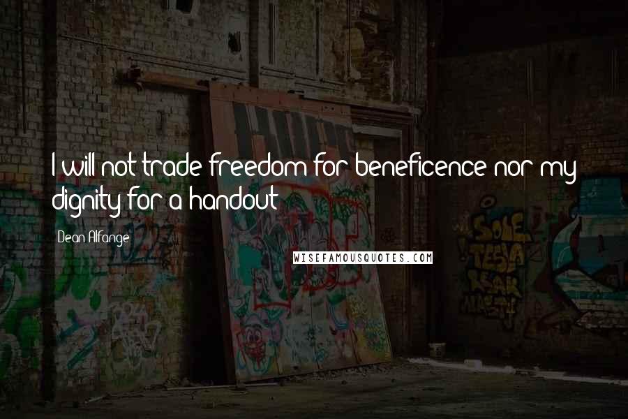 Dean Alfange Quotes: I will not trade freedom for beneficence nor my dignity for a handout