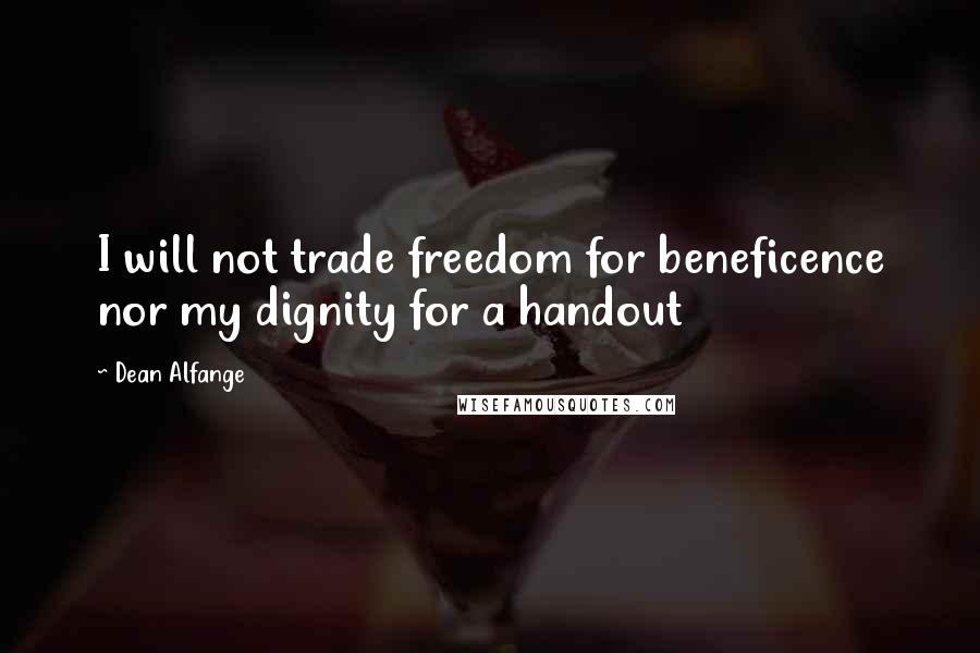 Dean Alfange Quotes: I will not trade freedom for beneficence nor my dignity for a handout