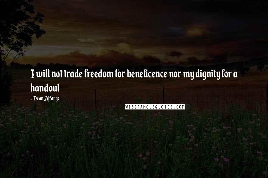 Dean Alfange Quotes: I will not trade freedom for beneficence nor my dignity for a handout