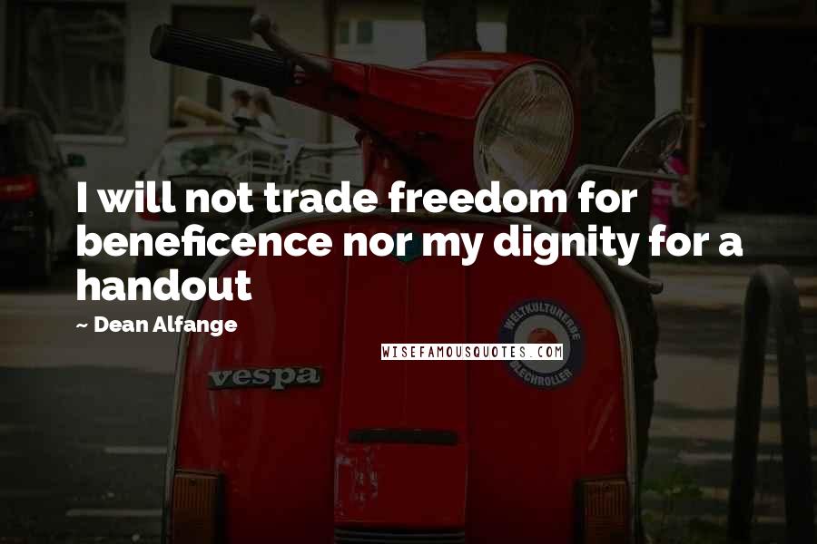 Dean Alfange Quotes: I will not trade freedom for beneficence nor my dignity for a handout