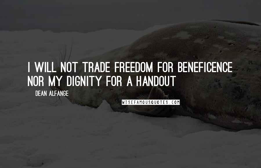 Dean Alfange Quotes: I will not trade freedom for beneficence nor my dignity for a handout