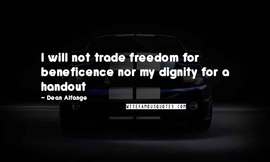 Dean Alfange Quotes: I will not trade freedom for beneficence nor my dignity for a handout